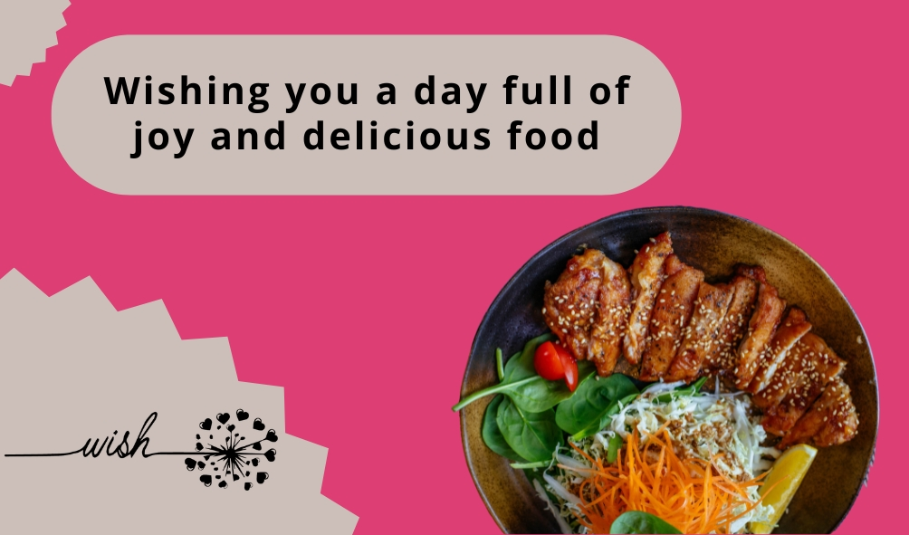 Wishing you a day full of joy and delicious food